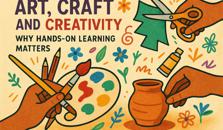 Art, Craft and Creativity Why Hands-On Learning Matters